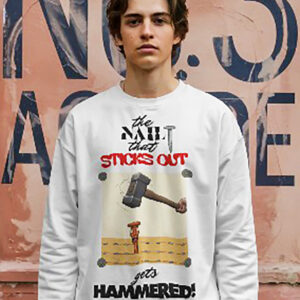 "The Nail that Sticks Out gets Hammered" t-shirt