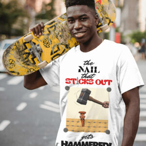 "The Nail that Sticks Out Gets Hammered" T-shirt